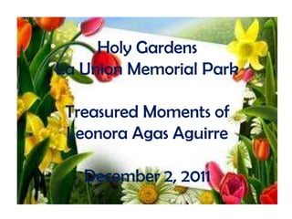 Holy Gardens
La Union Memorial Park

 Treasured Moments of
 Leonora Agas Aguirre

   December 2, 2011
 