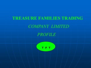 TREASURE FAMILIES TRADING COMPANY  LIMITED   		PROFILE   T  F  T 