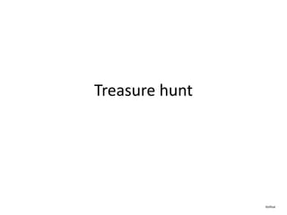 Treasure hunt




                Joshua
 