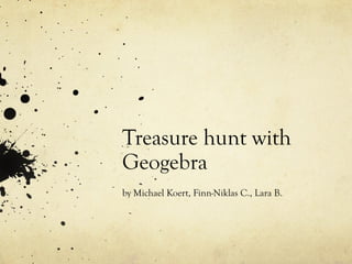 Treasure hunt with
Geogebra
by Michael Koert, Finn-Niklas C., Lara B.
 