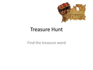 Treasure Hunt
Find the treasure word
 