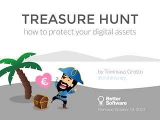 TREASURE HUNT 
how to protect your digital assets 
by Tommaso Grotto 
#mahmoney 
Florence, October 14, 2014 
 