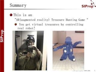 Summary
 This is an
  "AR(augmented reality) Treasure Hunting Game“
     You get virtual treasures by controlling
    real...