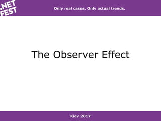 Kiev 2017
Only real cases. Only actual trends.
The Observer Effect
 