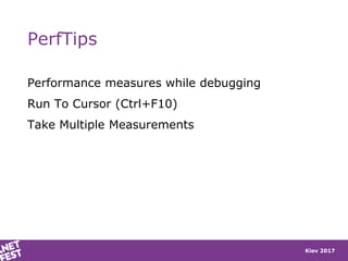 Kiev 2017
PerfTips
Performance measures while debugging
Run To Cursor (Ctrl+F10)
Take Multiple Measurements
 