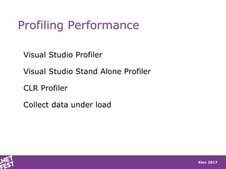Kiev 2017
Profiling Performance
Visual Studio Profiler
Visual Studio Stand Alone Profiler
CLR Profiler
Collect data under load
 