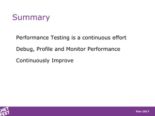 Kiev 2017
Summary
Performance Testing is a continuous effort
Debug, Profile and Monitor Performance
Continuously Improve
 