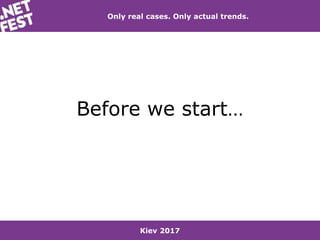 Kiev 2017
Only real cases. Only actual trends.
Before we start…
 