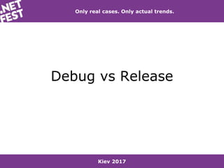 Kiev 2017
Only real cases. Only actual trends.
Debug vs Release
 
