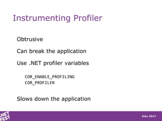 Kiev 2017
Instrumenting Profiler
Obtrusive
Can break the application
Use .NET profiler variables
COR_ENABLE_PROFILING
COR_...