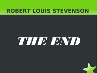 ROBERT LOUIS STEVENSON

THE END
 

 

 