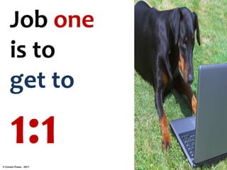 Job one
is to
get to

1:1
© Corwin Press - 2011

 