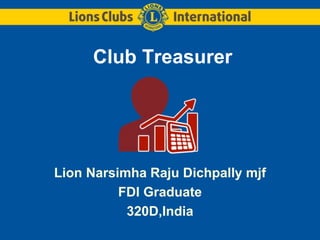 Club Treasurer
Lion Narsimha Raju Dichpally mjf
FDI Graduate
320D,India
 