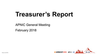 2018#apricot2018 45
Treasurer’s Report
APNIC General Meeting
February 2018
 