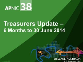 Treasurers Update – 
6 Months to 30 June 2014 
 