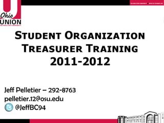 Student Organization
    Treasurer Training
        2011-2012

Jeff Pelletier – 292-8763
pelletier.12@osu.edu
     @JeffBC94
 