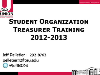 Student Organization
    Treasurer Training
        2012-2013

Jeff Pelletier – 292-8763
pelletier.12@osu.edu
     @JeffBC94
 