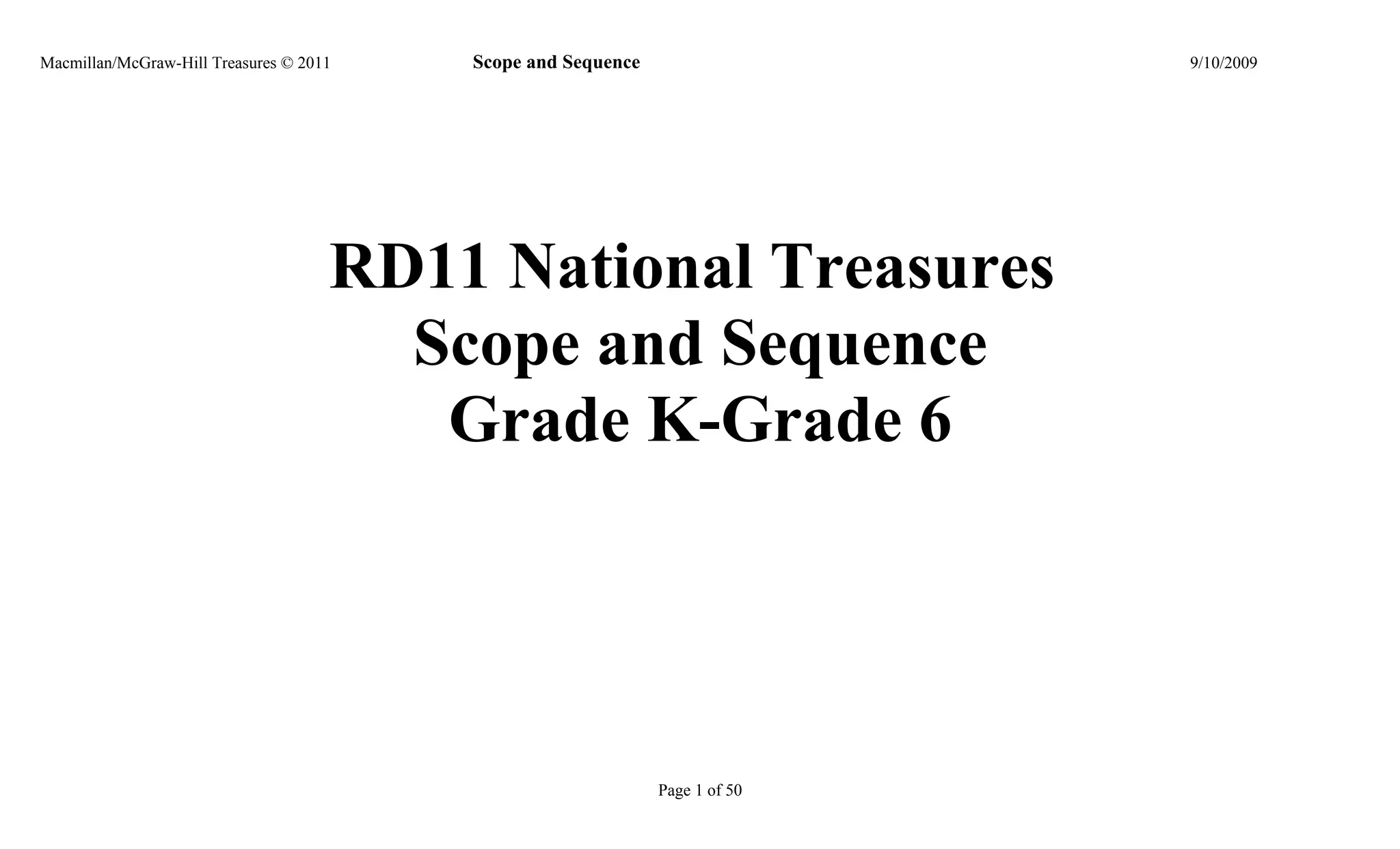 Macmillan/McGraw-Hill Treasures © 2011   Scope and Sequence                  9/10/2009




                                     RD11 National Treasures
                                       Scope and Sequence
                                        Grade K-Grade 6




                                                              Page 1 of 50
 