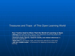 Treasures and Traps   of This Open Learning World ,[object Object],[object Object],[object Object],[object Object],[object Object]