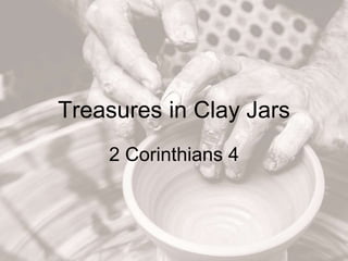Treasures in Clay Jars
2 Corinthians 4
 