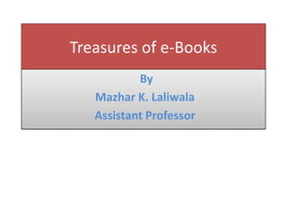 Treasures of e-Books By Mazhar K. Laliwala  Assistant Professor 