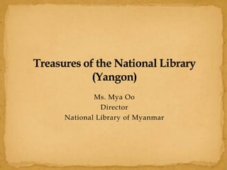 Ms. Mya Oo
Director
National Library of Myanmar
 