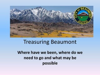 Treasuring Beaumont
Where have we been, where do we
need to go and what may be
possible
 
