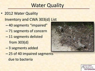 Water Quality
• 2012 Water Quality
Inventory and CWA 303(d) List
– 40 segments “impaired”
– 71 segments of concern
– 11 segments delisted
from 303(d)
– 3 segments added
– 25 of 40 impaired segments
due to bacteria

 