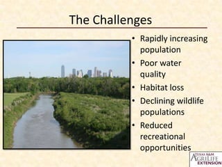 The Challenges
• Rapidly increasing
population
• Poor water
quality
• Habitat loss
• Declining wildlife
populations
• Reduced
recreational
opportunities

 