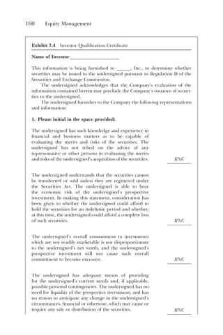 160 Equity Management
Exhibit 7.4 Investor Qualification Certificate
Name of Investor:_____________________
This information is being furnished to ______, Inc., to determine whether
securities may be issued to the undersigned pursuant to Regulation D of the
Securities and Exchange Commission.
The undersigned acknowledges that the Company’s evaluation of the
information contained herein may preclude the Company’s issuance of securi-
ties to the undersigned.
The undersigned furnishes to the Company the following representations
and information:
1. Please initial in the space provided:
The undersigned has such knowledge and experience in
financial and business matters as to be capable of
evaluating the merits and risks of the securities. The
undersigned has not relied on the advice of any
representative or other persons in evaluating the merits
and risks of the undersigned’s acquisition of the securities. RNC
The undersigned understands that the securities cannot
be transferred or sold unless they are registered under
the Securities Act. The undersigned is able to bear
the economic risk of the undersigned’s prospective
investment. In making this statement, consideration has
been given to whether the undersigned could afford to
hold the securities for an indefinite period and whether,
at this time, the undersigned could afford a complete loss
of such securities. RNC
The undersigned’s overall commitment to investments
which are not readily marketable is not disproportionate
to the undersigned’s net worth, and the undersigned’s
prospective investment will not cause such overall
commitment to become excessive. RNC
The undersigned has adequate means of providing
for the undersigned’s current needs and, if applicable,
possible personal contingencies. The undersigned has no
need for liquidity of the prospective investment, and has
no reason to anticipate any change in the undersigned’s
circumstances, financial or otherwise, which may cause or
require any sale or distribution of the securities. RNC
 