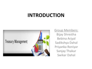 INTRODUCTION
Group Members:
Bijay Shrestha
Bebina Arjyal
Sadikshya Dahal
Priyanka Roniyar
Sanjay Thakur
Swikar Dahal
 