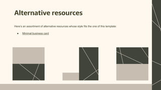 Alternative resources
Here’s an assortment of alternative resources whose style fits the one of this template:
● Minimal business card
 