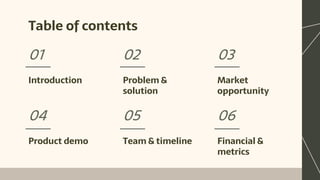 Table of contents
01
04
02
05
03
06
Introduction Problem &
solution
Market
opportunity
Product demo Team & timeline Financial &
metrics
 