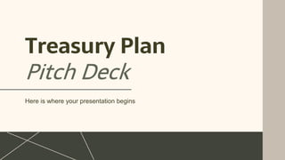 Treasury Plan
Pitch Deck
Here is where your presentation begins
 