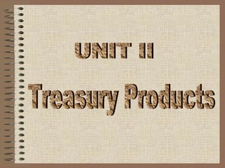 UNIT II Treasury Products 