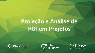 Projeção e Análise de
ROI em Projetos
 