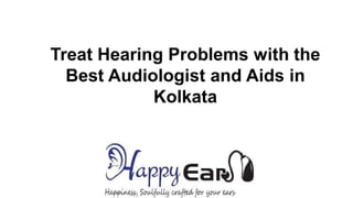 Treat Hearing Problems with the
Best Audiologist and Aids in
Kolkata
 
