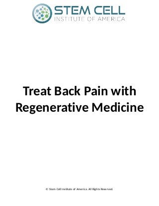 Treat Back Pain with
Regenerative Medicine
© Stem Cell Institute of America. All Rights Reserved.
 