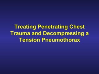 Treating Penetrating Chest Trauma and Decompressing a Tension Pneumothorax 