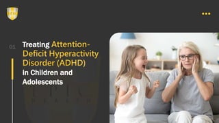01 Treating Attention-
Deficit Hyperactivity
Disorder (ADHD)
in Children and
Adolescents
 