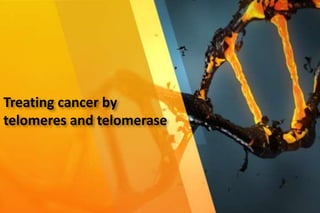 Treating cancer by
telomeres and telomerase
 