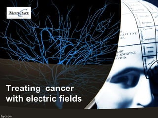 Treating cancer
with electric fields
 