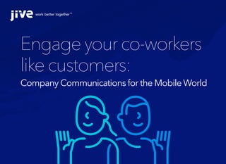 Engage your co-workers
like customers:
Company Communications for the Mobile World
 