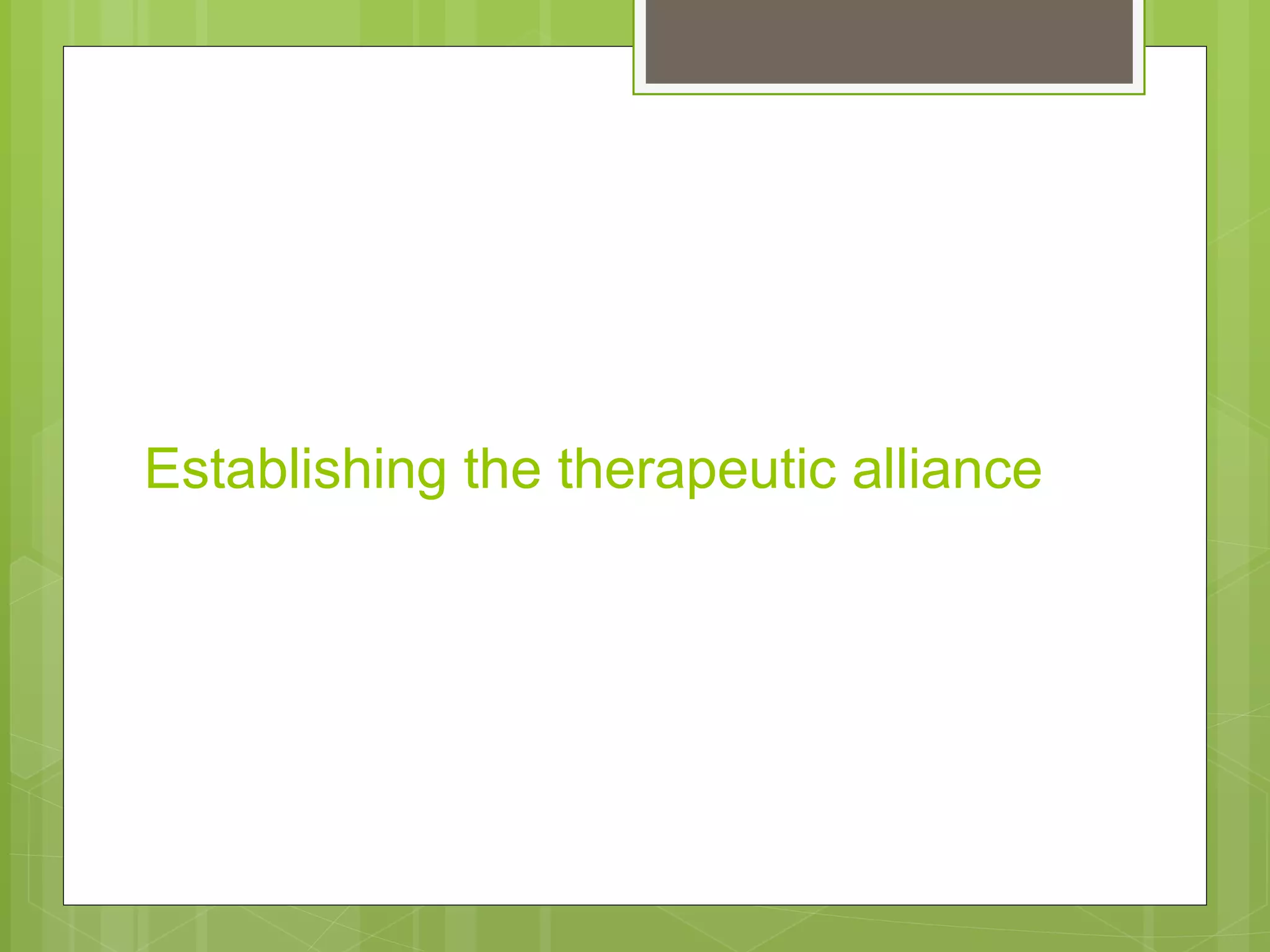 Establishing the therapeutic alliance 
 