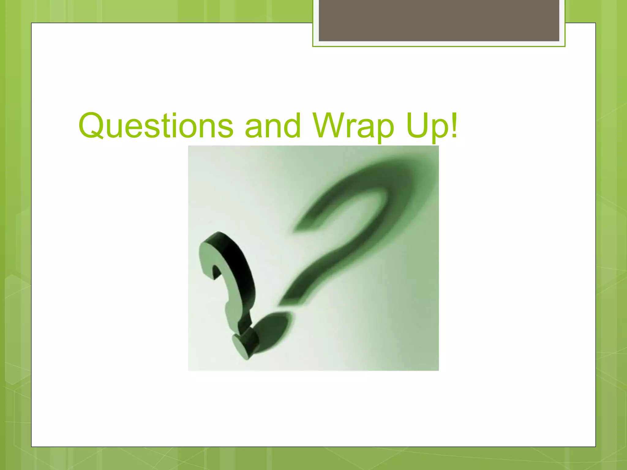 Questions and Wrap Up! 
