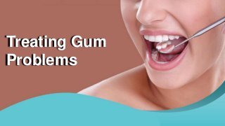 Treating Gum
Problems
 