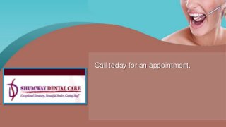 Call today for an appointment.
 