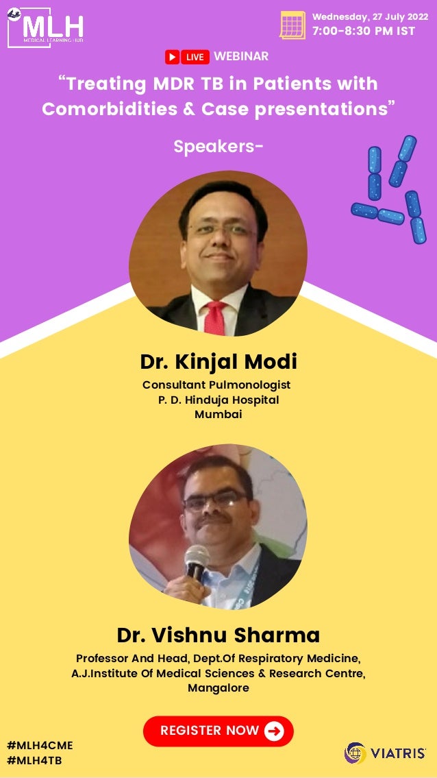 Wednesday, 27 July 2022
7:00-8:30 PM IST
WEBINAR
“Treating MDR TB in Patients with

Comorbidities & Case presentations”
Speakers-
Dr. Kinjal Modi
Consultant Pulmonologist
P. D. Hinduja Hospital

Mumbai
Dr. Vishnu Sharma
Professor And Head, Dept.Of Respiratory Medicine,

A.J.Institute Of Medical Sciences & Research Centre,

Mangalore
#MLH4CME
#MLH4TB
REGISTER NOW
 