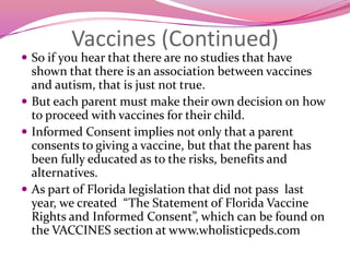 VaccinesFor a comprehensive discussion about the biological plausibility of a relationship between vaccines and autism, I would suggest viewing my lecture from the Dallas 2009 DAN!/ARI conference, which can be found on the “Free Online Lectures” page at www.autism.com. I also would recommend reading Stephanie Cave’s “What Your Doctor May Not Tell You About  Children's Vaccinations” (revised 3/11) and Dr Bob Sears’ “The Vaccine Book”.