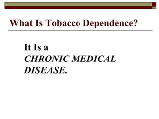 What Is Tobacco Dependence? It Is a CHRONIC MEDICAL DISEASE. 